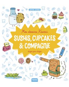 Mes dessins Kawaii : Sushis, cupcakes et compagnie