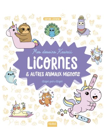 Mes dessins kawaii : Licornes et autres animaux mignons